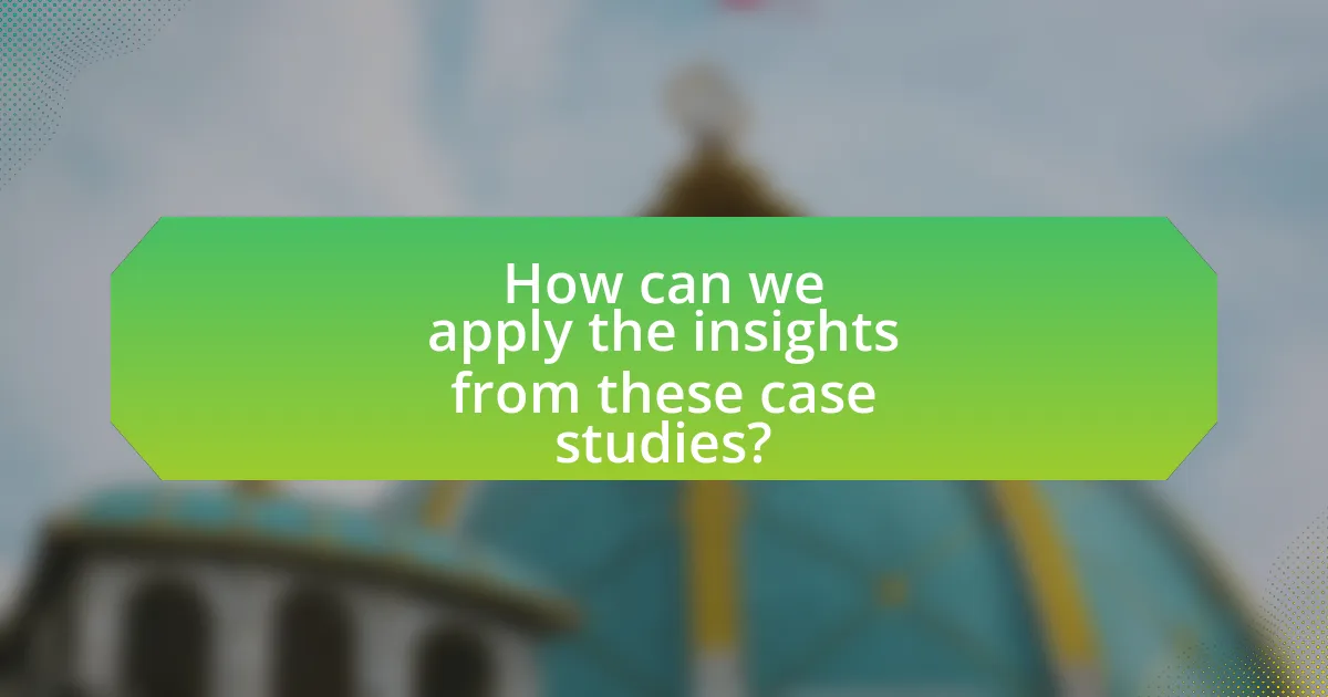 How can we apply the insights from these case studies?